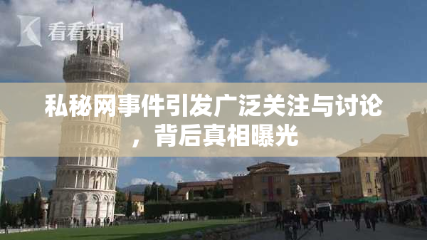 私秘网事件引发广泛关注与讨论，背后真相曝光