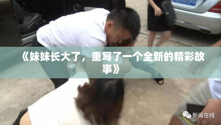 《妹妹长大了，重写了一个全新的精彩故事》