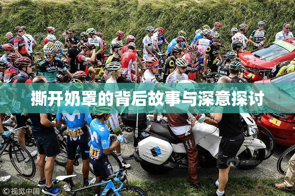 撕开奶罩的背后故事与深意探讨