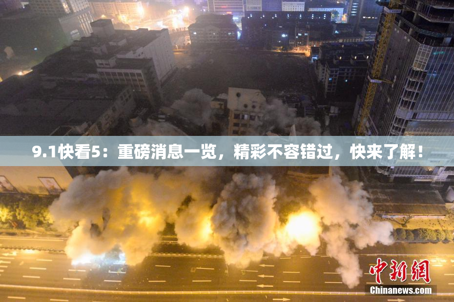 9.1快看5：重磅消息一览，精彩不容错过，快来了解！