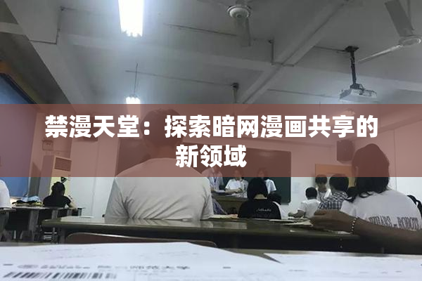 禁漫天堂：探索暗网漫画共享的新领域