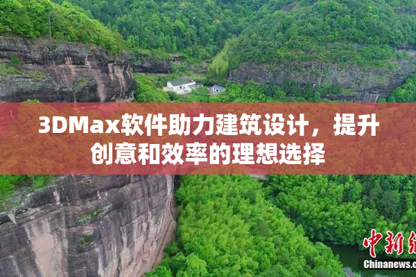 3DMax软件助力建筑设计，提升创意和效率的理想选择