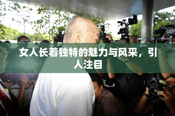 女人长着独特的魅力与风采，引人注目