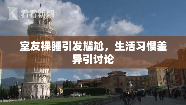 室友裸睡引发尴尬，生活习惯差异引讨论