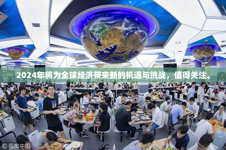 2024年将为全球经济带来新的机遇与挑战，值得关注。