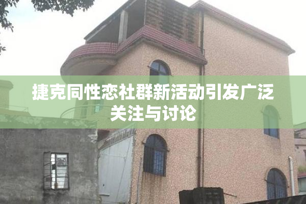捷克同性恋社群新活动引发广泛关注与讨论