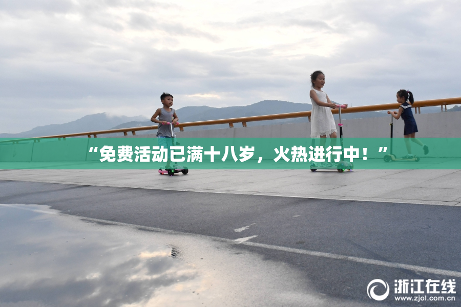 “免费活动已满十八岁，火热进行中！”