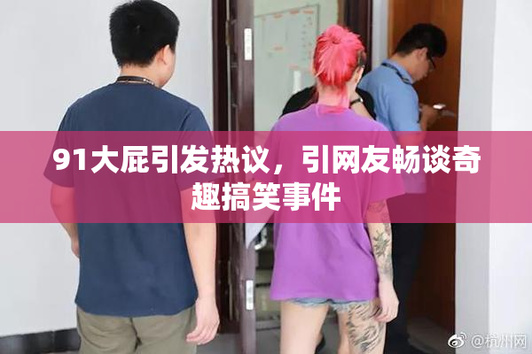 91大屁引发热议，引网友畅谈奇趣搞笑事件