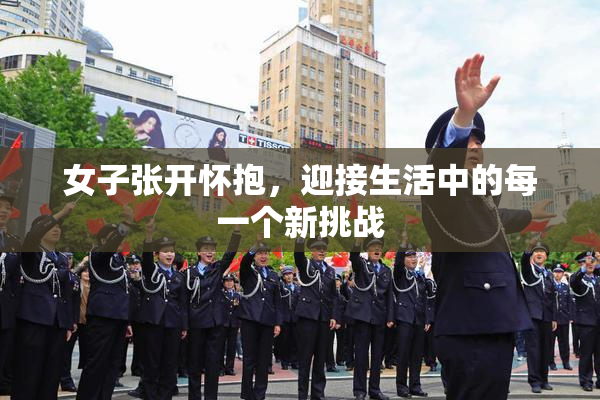 女子张开怀抱，迎接生活中的每一个新挑战