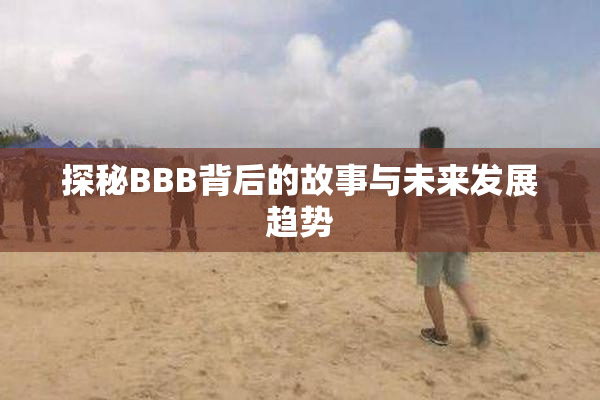 探秘BBB背后的故事与未来发展趋势