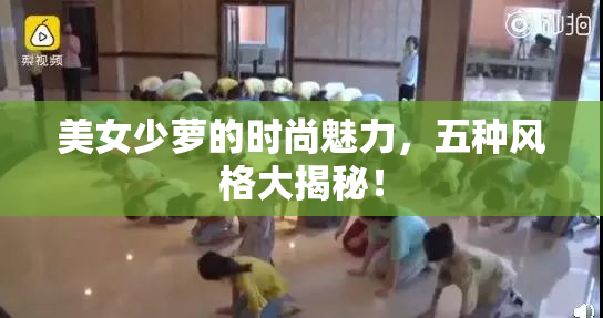 美女少萝的时尚魅力，五种风格大揭秘！