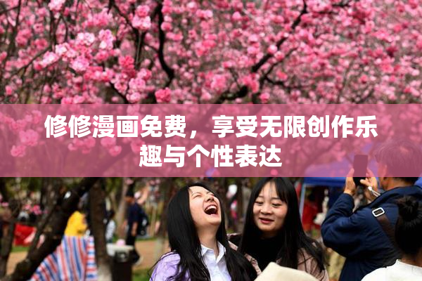 修修漫画免费，享受无限创作乐趣与个性表达