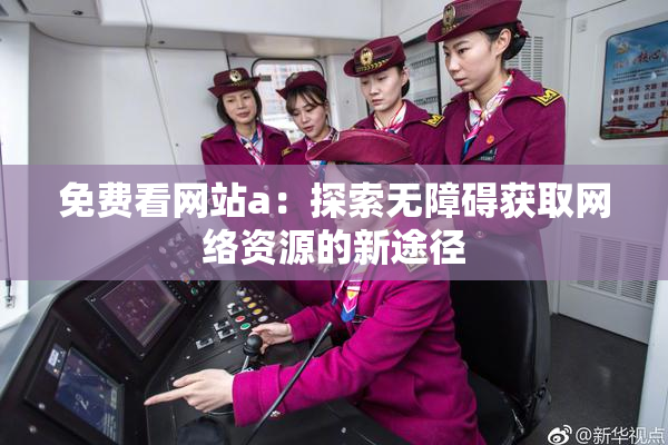 免费看网站a：探索无障碍获取网络资源的新途径