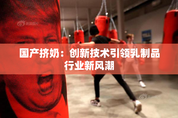 国产挤奶：创新技术引领乳制品行业新风潮