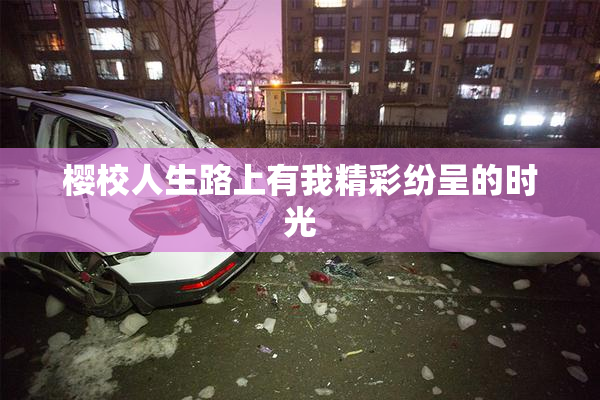樱校人生路上有我精彩纷呈的时光