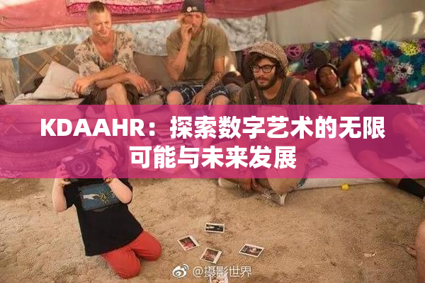 KDAAHR：探索数字艺术的无限可能与未来发展