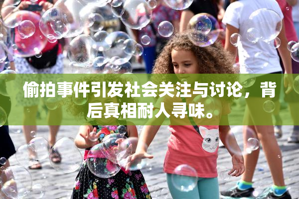 偷拍事件引发社会关注与讨论，背后真相耐人寻味。