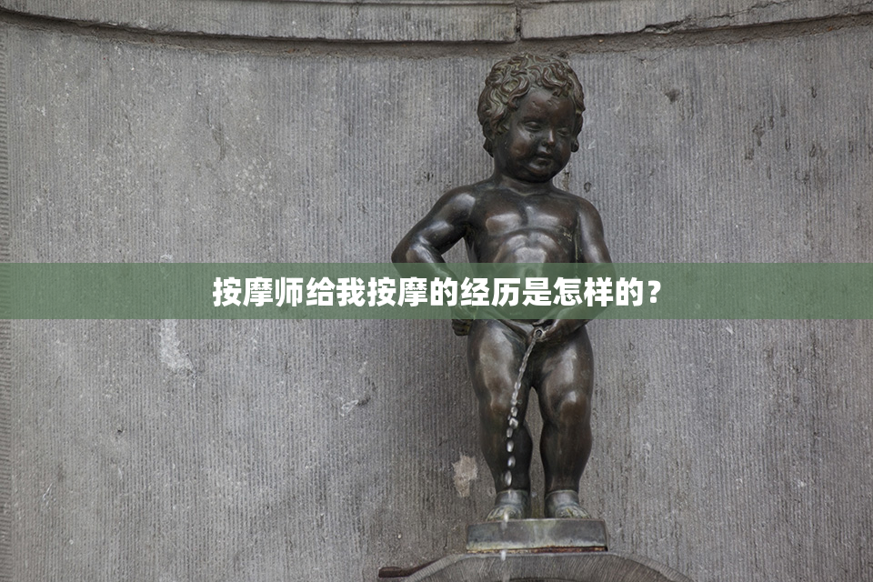 按摩师给我按摩的经历是怎样的？