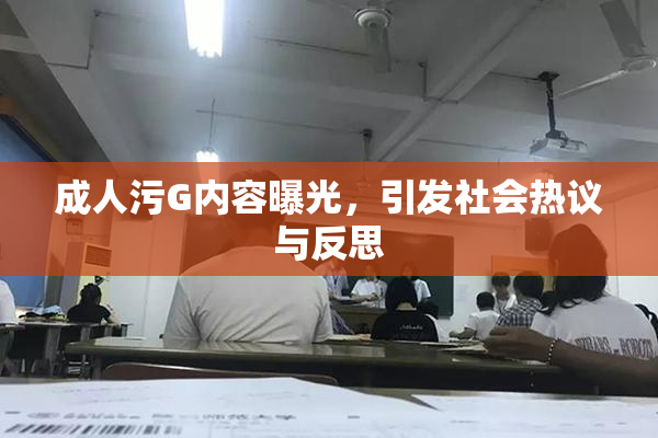 成人污G内容曝光，引发社会热议与反思
