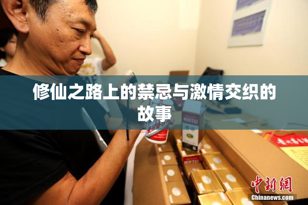 修仙之路上的禁忌与激情交织的故事