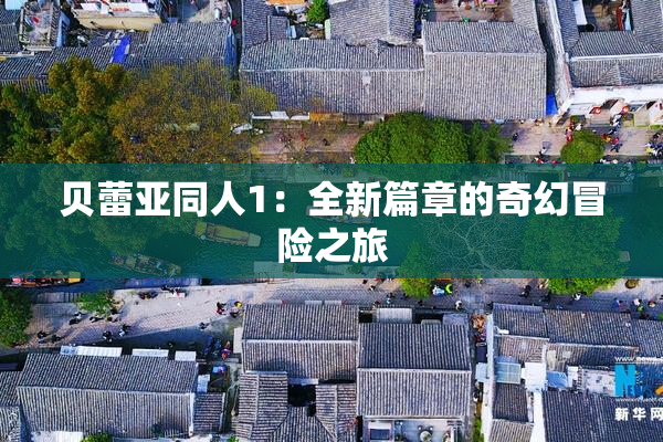 贝蕾亚同人1：全新篇章的奇幻冒险之旅