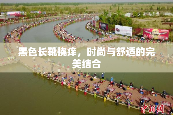 黑色长靴挠痒，时尚与舒适的完美结合