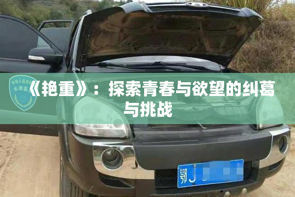 《艳重》：探索青春与欲望的纠葛与挑战