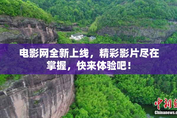 电影网全新上线，精彩影片尽在掌握，快来体验吧！