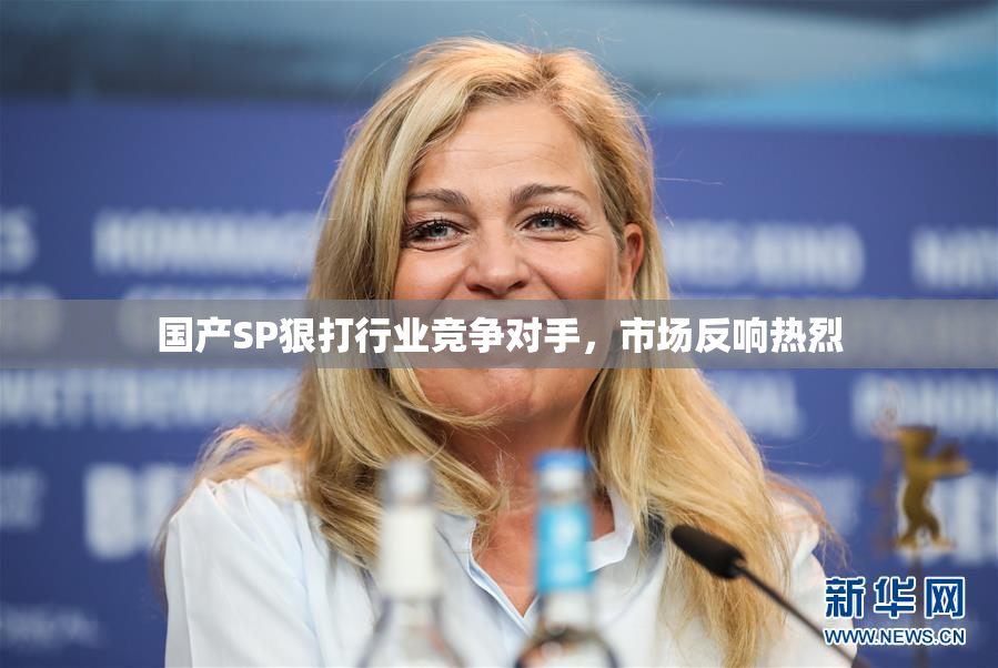 国产SP狠打行业竞争对手，市场反响热烈