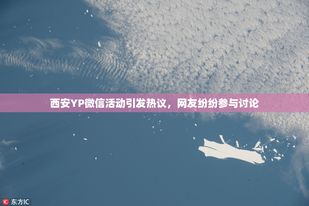 西安YP微信活动引发热议，网友纷纷参与讨论