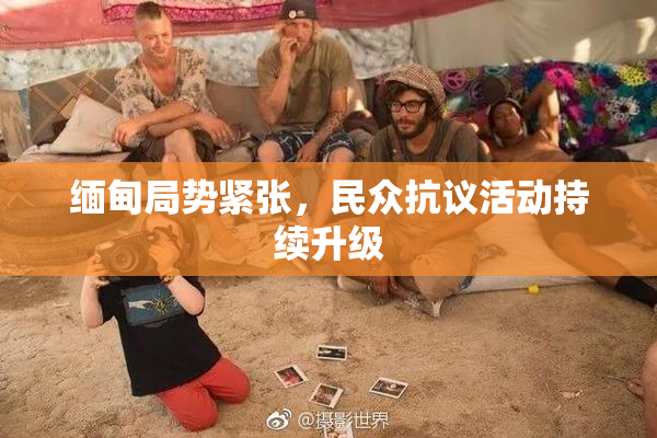 缅甸局势紧张，民众抗议活动持续升级
