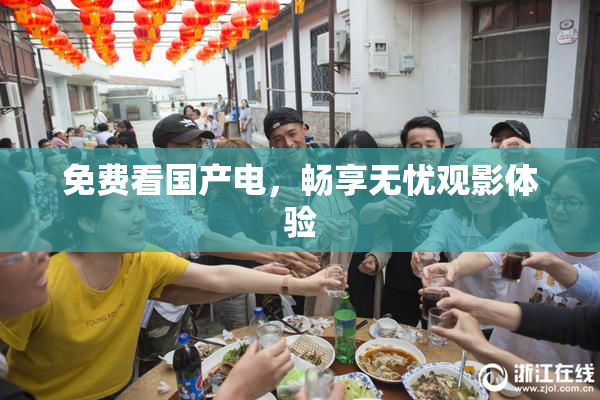 免费看国产电，畅享无忧观影体验