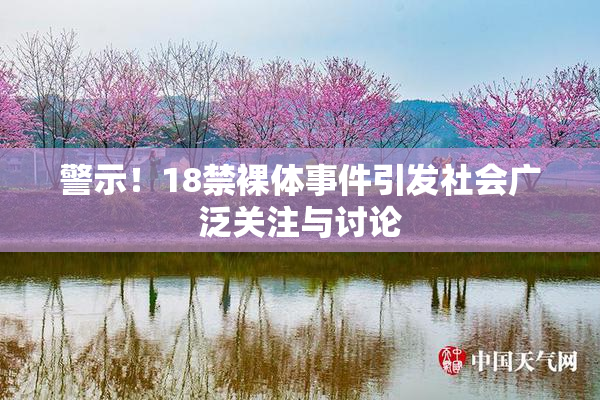 警示！18禁裸体事件引发社会广泛关注与讨论