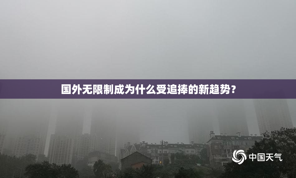 国外无限制成为什么受追捧的新趋势？