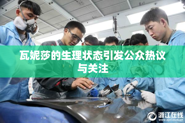 瓦妮莎的生理状态引发公众热议与关注