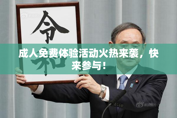 成人免费体验活动火热来袭，快来参与！