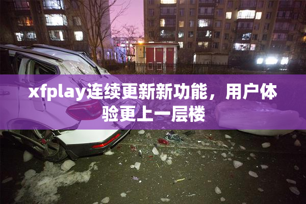 xfplay连续更新新功能，用户体验更上一层楼