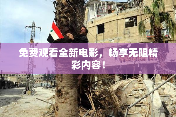 免费观看全新电影，畅享无阻精彩内容！