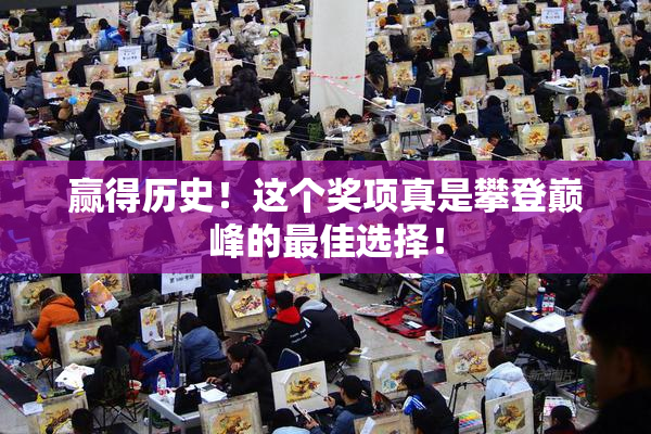 赢得历史！这个奖项真是攀登巅峰的最佳选择！