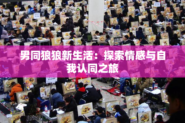 男同狼狼新生活：探索情感与自我认同之旅