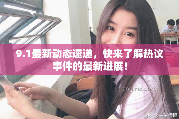 9.1最新动态速递，快来了解热议事件的最新进展！