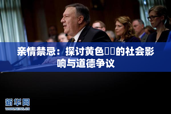 亲情禁忌：探讨黄色亂倫的社会影响与道德争议