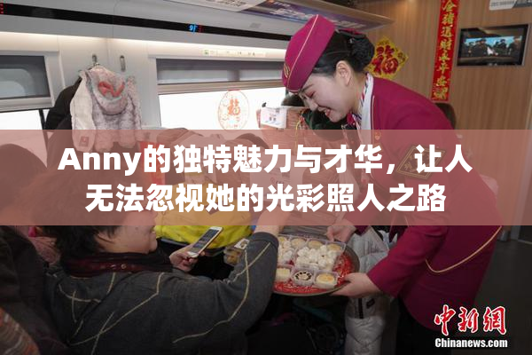 Anny的独特魅力与才华，让人无法忽视她的光彩照人之路