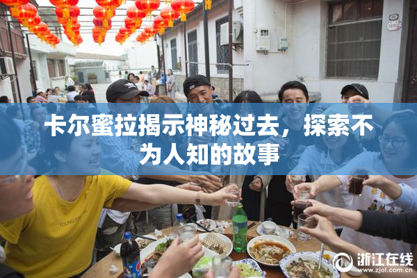 卡尔蜜拉揭示神秘过去，探索不为人知的故事
