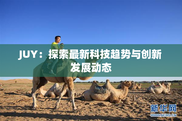 JUY：探索最新科技趋势与创新发展动态