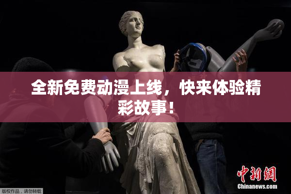 全新免费动漫上线，快来体验精彩故事！