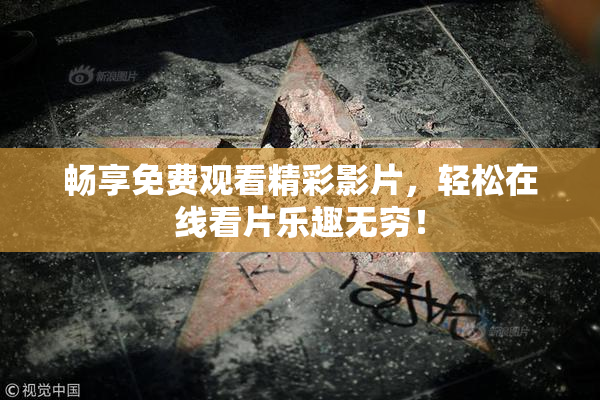 畅享免费观看精彩影片，轻松在线看片乐趣无穷！