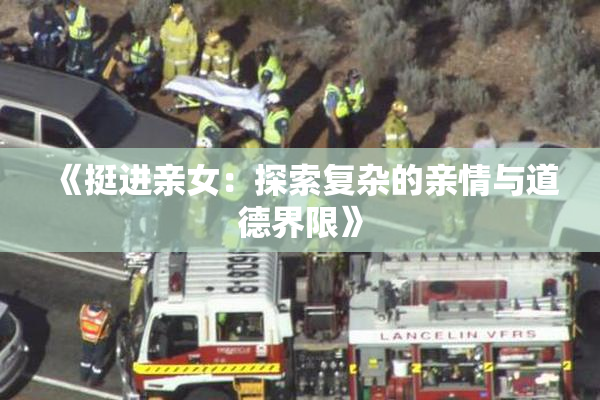 《挺进亲女：探索复杂的亲情与道德界限》