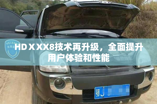 HDⅩXX8技术再升级，全面提升用户体验和性能