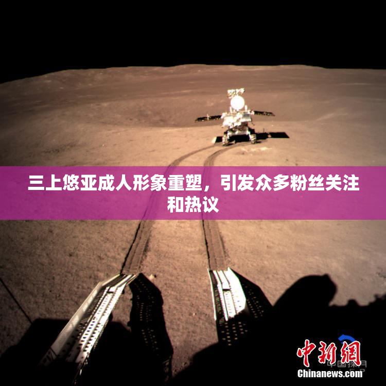 三上悠亚成人形象重塑，引发众多粉丝关注和热议